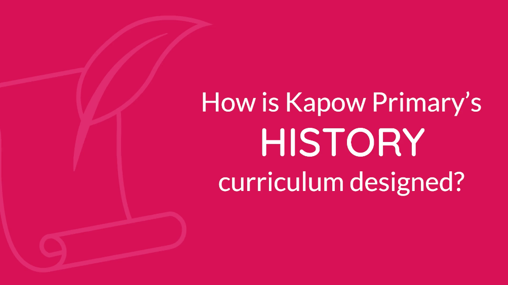 Subject leader video: How is Kapow primary’s History curriculum designed?