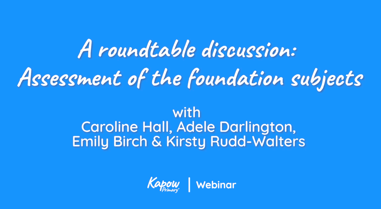 Webinar recording: A roundtable discussion: Assessment of the foundation subjects – 24th May 2023