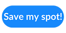 Blue button with text 'save my spot'