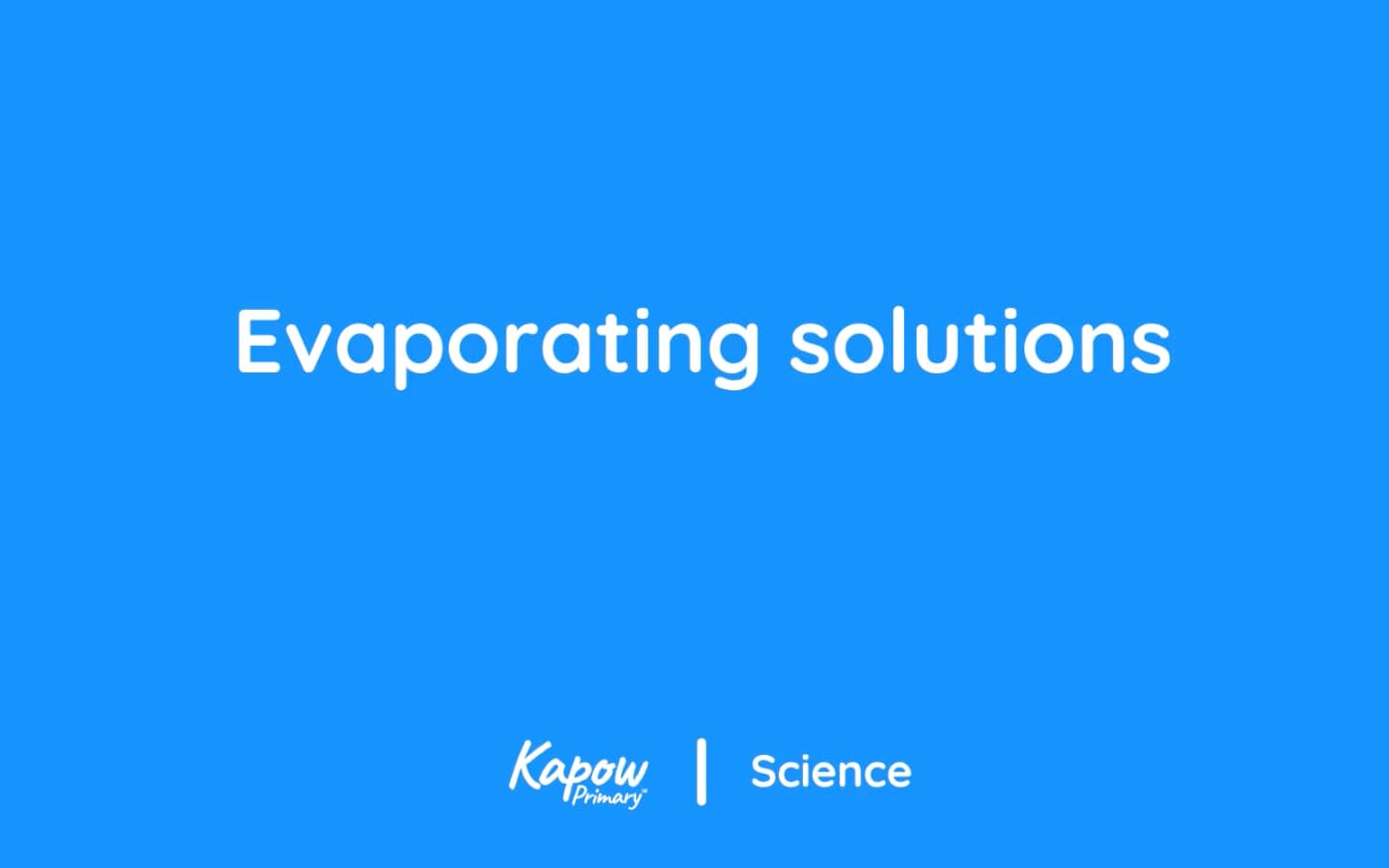 Pupil video: Evaporating solutions