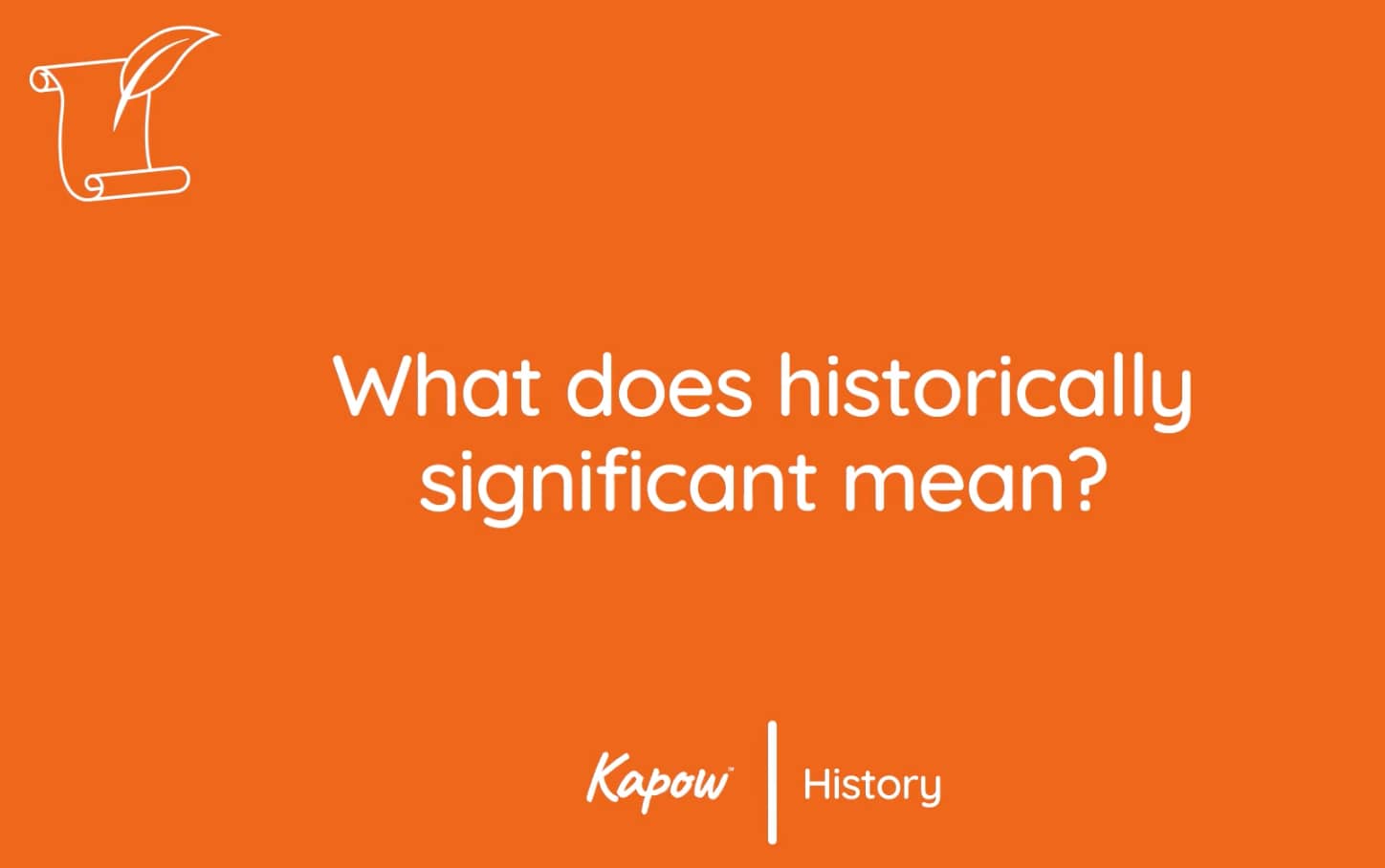 Pupil video: What does historically significant mean?