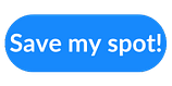 Blue button with text 'save my spot'