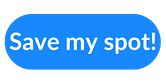 Blue button with text 'save my spot'